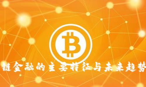 区块链金融的主要特征与未来趋势解析