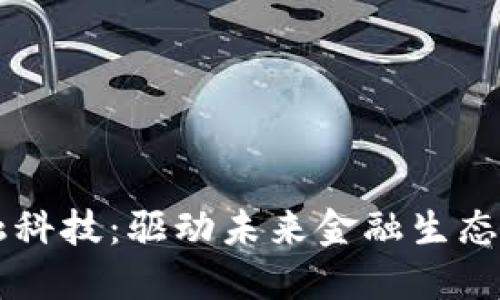 区块链金融科技：驱动未来金融生态系统的变革