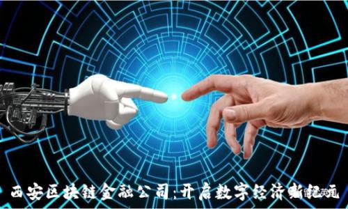   
西安区块链金融公司：开启数字经济新纪元