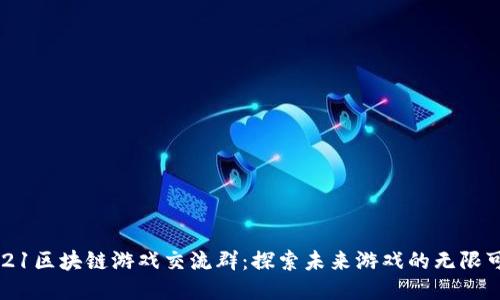 2021区块链游戏交流群：探索未来游戏的无限可能