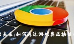 探索区块链游戏的未来：如何通过游戏类区块链