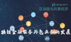 全面解析区块链金融服务外包业务的发展趋势与