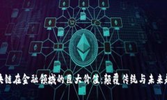 区块链在金融领域的巨大价值：颠覆传统与未来