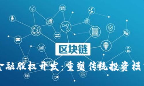 区块链金融股权开发：重塑传统投资模式的未来