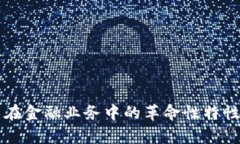 区块链技术在金融业务中的革命性特性及应用前