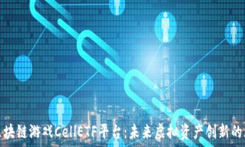   
揭秘区块链游戏CellETF平台：未来虚拟资产创新的风向标