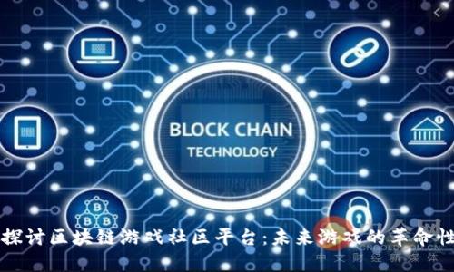 深入探讨区块链游戏社区平台：未来游戏的革命性转变
