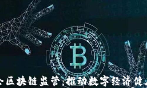 
互联网金融协会区块链监管：推动数字经济健康发展的新路径