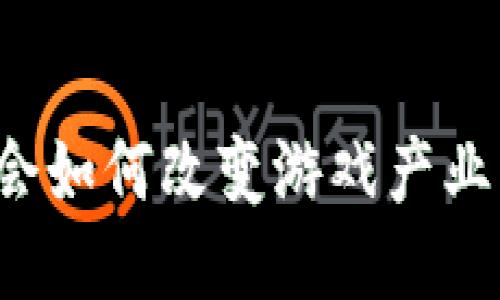 区块链会如何改变游戏产业的未来？