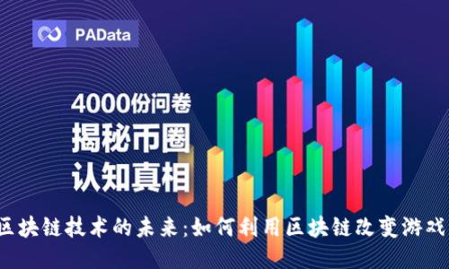 游戏区块链技术的未来：如何利用区块链改变游戏行业?