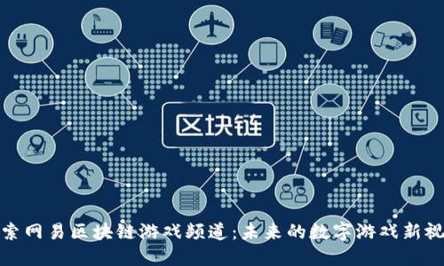 探索网易区块链游戏频道：未来的数字游戏新视野