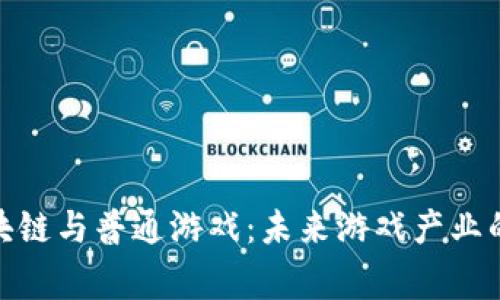 biaszg区块链与普通游戏：未来游戏产业的变革之路