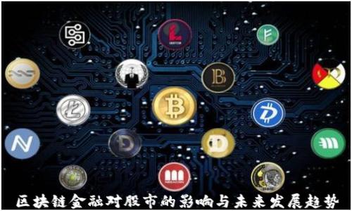 
区块链金融对股市的影响与未来发展趋势